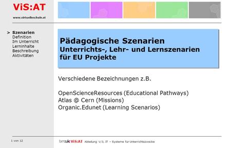 > Pädagogische Szenarien Unterrichts-, Lehr- und Lernszenarien für EU Projekte Verschiedene Bezeichnungen z.B. OpenScienceResources (Educational Pathways)
