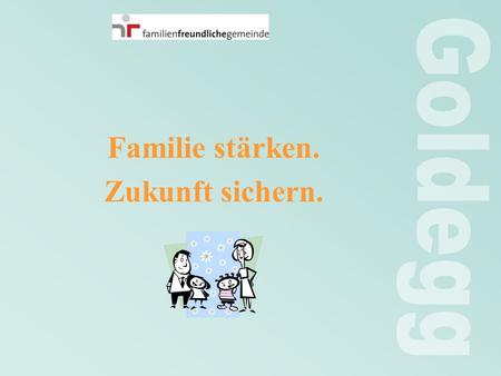Familie stärken. Zukunft sichern.. Eine umfassende Darstellung der vorhandenen familienfreundlichen Maßnahmen – die Leistungen für Kinder, Familien und.