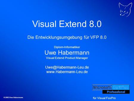 © 2003 Uwe Habermann Visual Extend 8.0 Die Entwicklungsumgebung für VFP 8.0 Diplom-Informatiker Uwe Habermann Visual Extend Product Manager