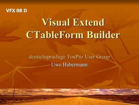 Visual Extend CTableForm Builder deutschsprachige FoxPro User Group Uwe Habermann VFX 08 D.