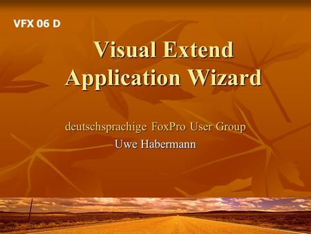Visual Extend Application Wizard deutschsprachige FoxPro User Group Uwe Habermann VFX 06 D.
