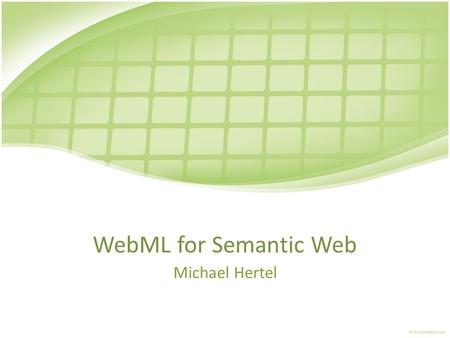 WebML for Semantic Web Michael Hertel.