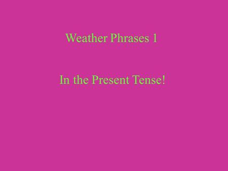 Weather Phrases 1 In the Present Tense!.