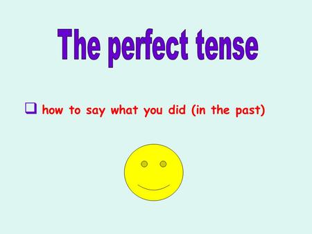 The perfect tense how to say what you did (in the past)