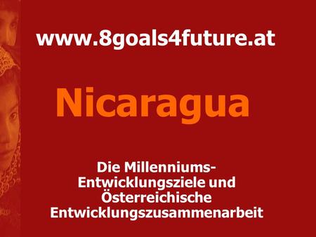 Nicaragua www.8goals4future.at Die Millenniums-Entwicklungsziele und Österreichische Entwicklungszusammenarbeit.