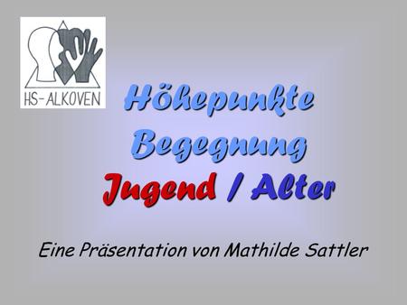 Höhepunkte Begegnung Jugend Jugend / Alter Eine Präsentation von Mathilde Sattler.