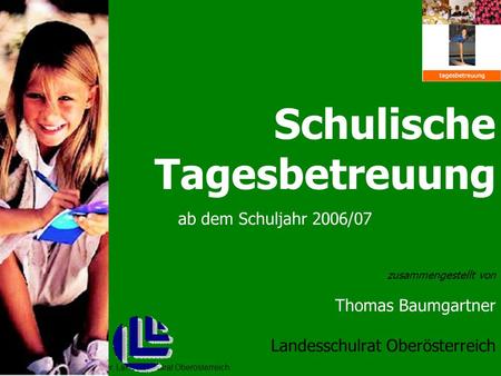 Schulische Tagesbetreuung ab dem Schuljahr 2006/07 Thomas Baumgartner