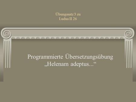 Programmierte Übersetzungsübung „Helenam adeptus...“