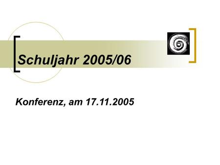 Schuljahr 2005/06 Konferenz, am 17.11.2005.