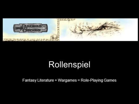 Rollenspiel Fantasy Literature + Wargames = Role-Playing Games.