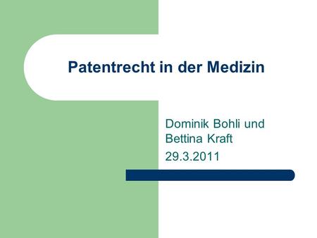 Patentrecht in der Medizin Dominik Bohli und Bettina Kraft 29.3.2011.