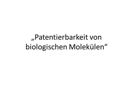 „Patentierbarkeit von biologischen Molekülen“