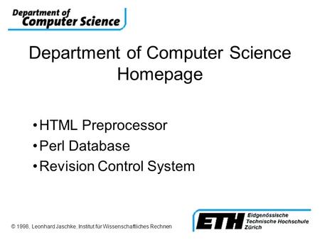 Department of Computer Science Homepage HTML Preprocessor Perl Database Revision Control System © 1998, Leonhard Jaschke, Institut für Wissenschaftliches.