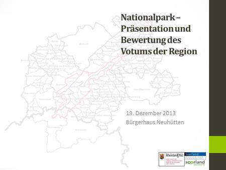 Nationalpark – Präsentation und Bewertung des Votums der Region 19. Dezember 2013 Bürgerhaus Neuhütten.