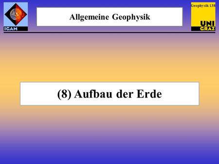 Geophysik 138 Allgemeine Geophysik (8) Aufbau der Erde.
