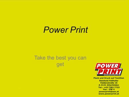 Power Print Take the best you can get. Allgemeines Wir sind ein kleines Unternehmen, das sich auf Druck und Flock auf Textilien spezialisiert hat. Unsere.
