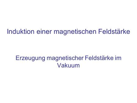 Erzeugung magnetischer Feldstärke im Vakuum