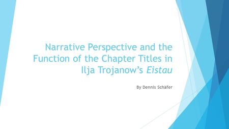 Narrative Perspective and the Function of the Chapter Titles in Ilja Trojanow’s Eistau By Dennis Schäfer.