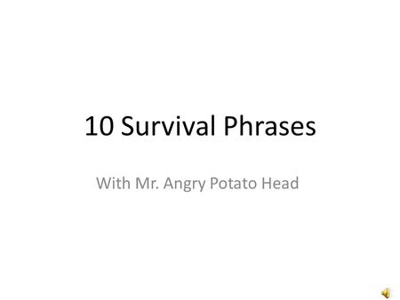 10 Survival Phrases With Mr. Angry Potato Head Hello I am the angry potato-head. I am going to teach you ten survival phrases in German.