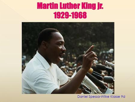 Martin Luther King jr. 1929-1968 Daniel Spessa-Wilke Klasse 9d.