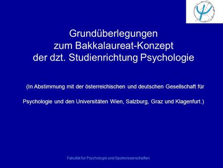 Grundüberlegungen zum Bakkalaureat-Konzept der dzt. Studienrichtung Psychologie (In Abstimmung mit der österreichischen und deutschen Gesellschaft für.