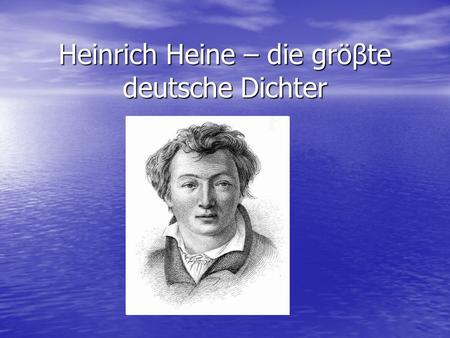 Heinrich Heine – die gröβte deutsche Dichter