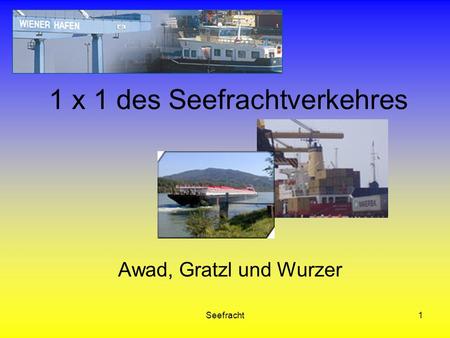 Seefracht1 1 x 1 des Seefrachtverkehres Awad, Gratzl und Wurzer.