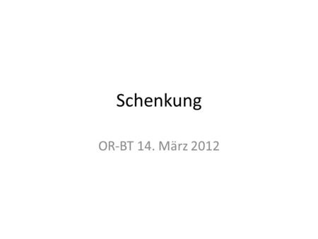 Schenkung OR-BT 14. März 2012.