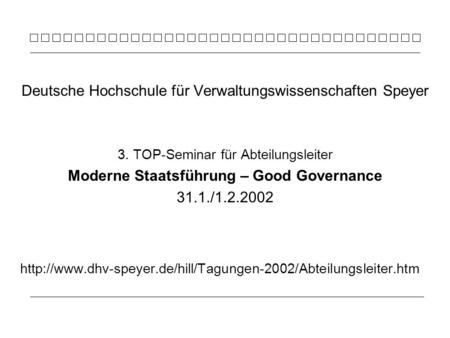 Deutsche Hochschule für Verwaltungswissenschaften Speyer 3. TOP-Seminar für Abteilungsleiter Moderne Staatsführung – Good Governance 31.1./1.2.2002