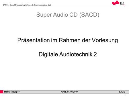 SPSC – Signal Processing & Speech Communication Lab Professor Horst Cerjak, 19.12.2005 1 Markus Bürger Graz, 05/10/2007 SACD Super Audio CD (SACD) Präsentation.