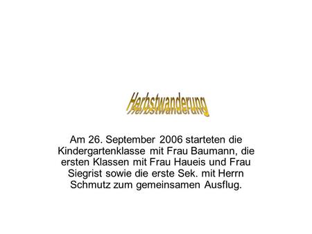 Am 26. September 2006 starteten die Kindergartenklasse mit Frau Baumann, die ersten Klassen mit Frau Haueis und Frau Siegrist sowie die erste Sek. mit.