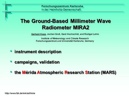 The Ground-Based Millimeter Wave Radiometer MIRA2 Forschungszentrum Karlsruhe in der Helmholtz-Gemeinschaft Forschungszentrum Karlsruhe in der Helmholtz-Gemeinschaft.