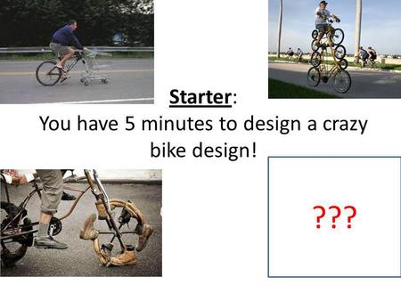 Starter: You have 5 minutes to design a crazy bike design! ???