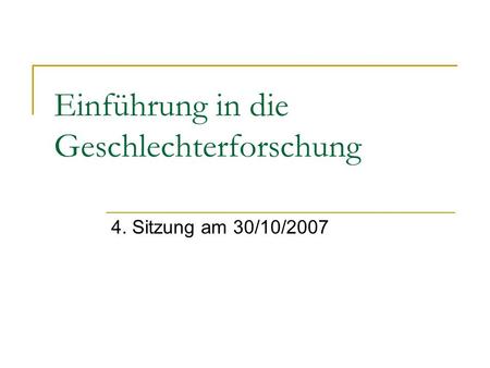 Einführung in die Geschlechterforschung 4. Sitzung am 30/10/2007.