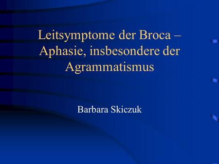 Leitsymptome der Broca – Aphasie, insbesondere der Agrammatismus