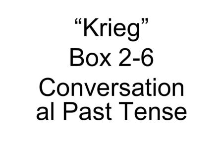 Krieg Box 2-6 Conversation al Past Tense. 1.Put into conversation al past tense 2.Translate.