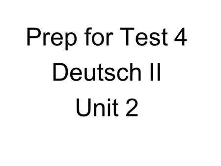Prep for Test 4 Deutsch II Unit 2