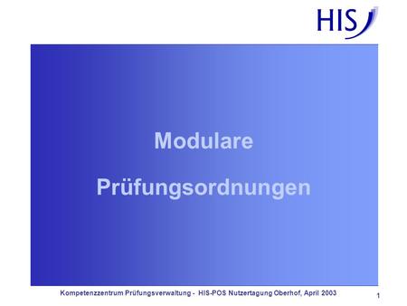 Kompetenzzentrum Prüfungsverwaltung - HIS-POS Nutzertagung Oberhof, April 2003 1 Modulare Prüfungsordnungen.