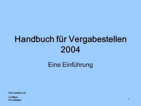 1 Handbuch für Vergabestellen 2004 Eine Einführung RA Daniela Lutz Lindtlaw Kreuzlingen.