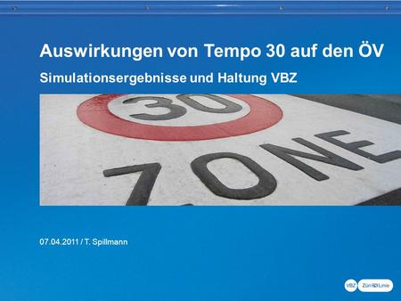 Auswirkungen von Tempo 30 auf den ÖV Simulationsergebnisse und Haltung VBZ 07.04.2011 / T. Spillmann.