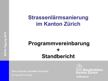 ERFA-Tagung 2010: PV + Standbericht Zürich, 22. April 2010 / FALS Strassenlärmsanierung im Kanton Zürich Programmvereinbarung + Standbericht ERFA-Tagung.