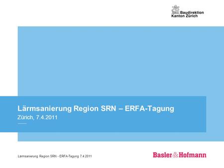 Lärmsanierung Region SRN - ERFA-Tagung 7.4.2011 Lärmsanierung Region SRN – ERFA-Tagung Zürich, 7.4.2011.