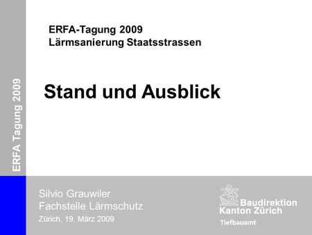 ERFA-Tagung 2009 Lärmsanierung Silvio Grauwiler Zürich, 19. März 2009 ERFA Tagung 2009 Silvio Grauwiler Fachstelle Lärmschutz Zürich, 19. März 2009 Stand.