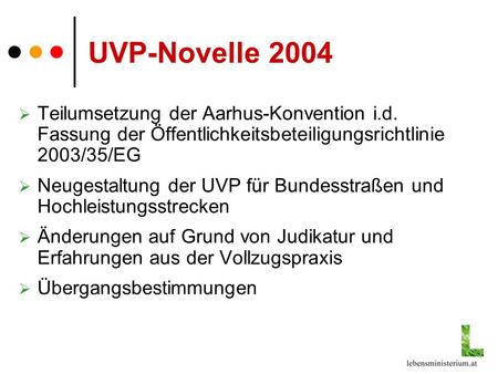 UVP-Novelle 2004 Teilumsetzung der Aarhus-Konvention i.d. Fassung der Öffentlichkeitsbeteiligungsrichtlinie 2003/35/EG Neugestaltung der UVP für Bundesstraßen.
