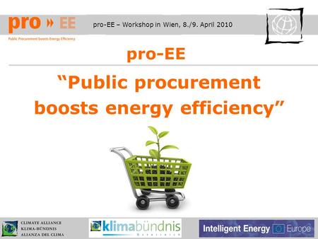 Pro-EE – Workshop in Wien, 8./9. April 2010 pro-EE Public procurement boosts energy efficiency.
