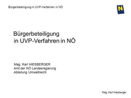 Bürgerbeteiligung in UVP-Verfahren in NÖ Mag. Karl Hiesberger Bürgerbeteiligung in UVP-Verfahren in NÖ Mag. Karl HIESBERGER Amt der NÖ Landesregierung.