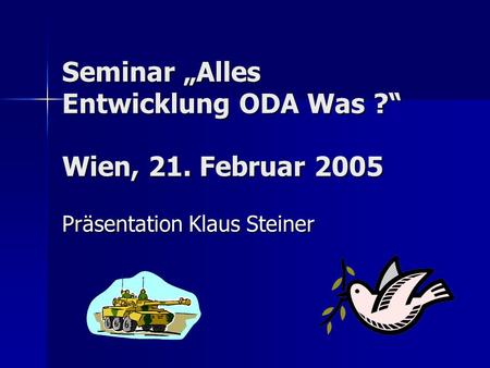 Seminar Alles Entwicklung ODA Was ? Wien, 21. Februar 2005 Präsentation Klaus Steiner.