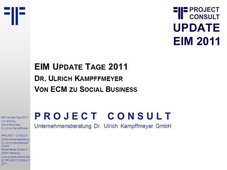 1 EIM Update Tage 2011 Von ECM zu Social Business Dr. Ulrich Kampffmeyer PROJECT CONSULT Unternehmensberatung Dr. Ulrich Kampffmeyer GmbH Breitenfelder.