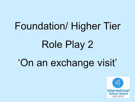 Foundation/ Higher Tier Role Play 2 On an exchange visit.
