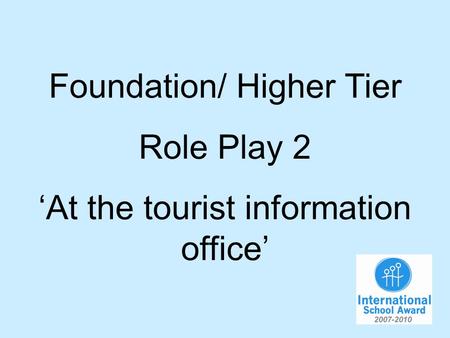 Foundation/ Higher Tier Role Play 2 At the tourist information office.